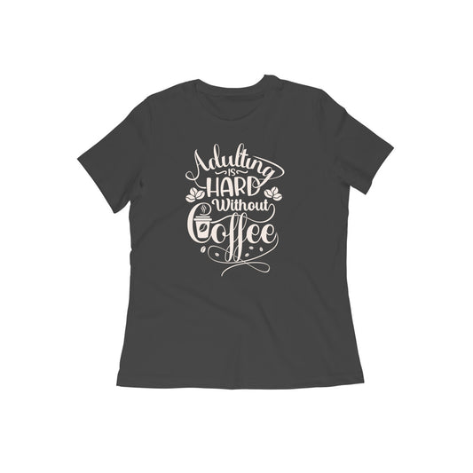 "Adulting is Hard without Coffee" - Half Sleeve Women's Graphic T-shirt