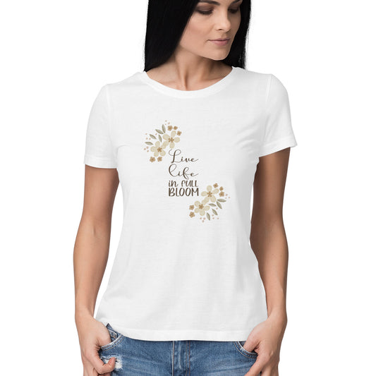 "Live Life in Full Bloom" - Half Sleeve Women's Graphic T-shirt