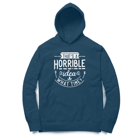 "That's a Horrible Idea. What Time?" - Graphic Hoodie